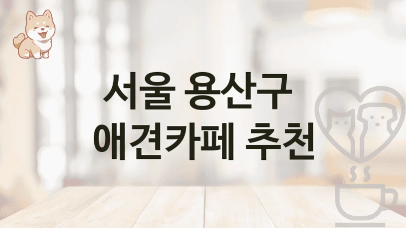 서울 용산구  애견카페 추천
