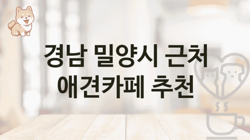경남 밀양시 근처 애견카페 추천
